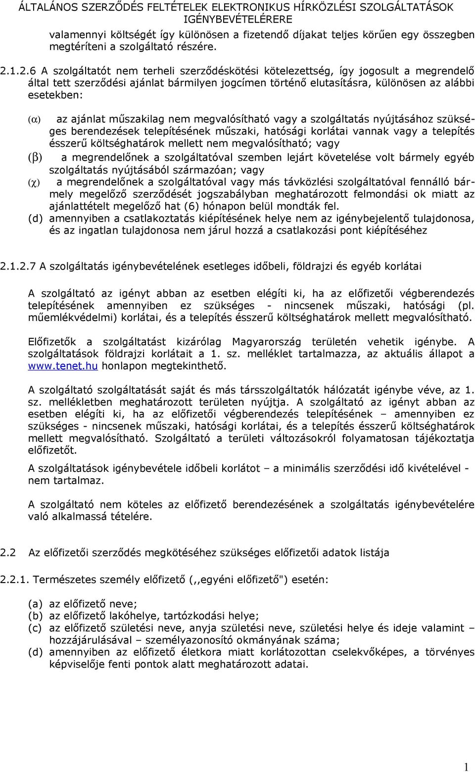 ajánlat műszakilag nem megvalósítható vagy a szolgáltatás nyújtásához szükséges berendezések telepítésének műszaki, hatósági korlátai vannak vagy a telepítés ésszerű költséghatárok mellett nem