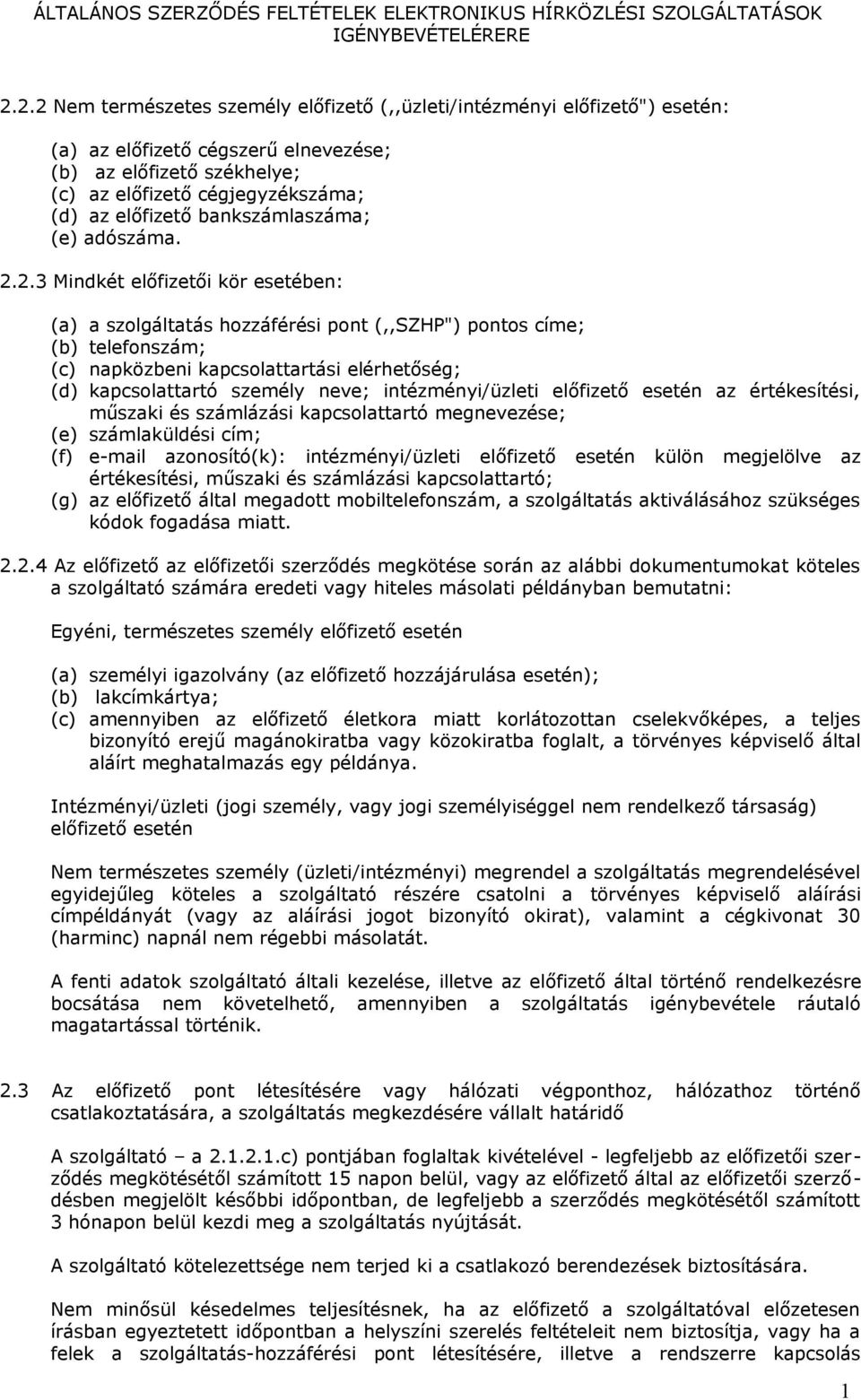 2.3 Mindkét előfizetői kör esetében: (a) a szolgáltatás hozzáférési pont (,,SZHP") pontos címe; (b) telefonszám; (c) napközbeni kapcsolattartási elérhetőség; (d) kapcsolattartó személy neve;