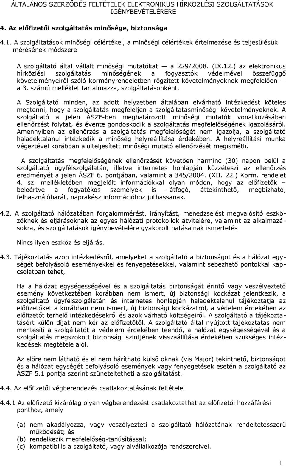 ) az elektronikus hírközlési szolgáltatás minőségének a fogyasztók védelmével összefüggő követelményeiről szóló kormányrendeletben rögzített követelményeknek megfelelően a 3.