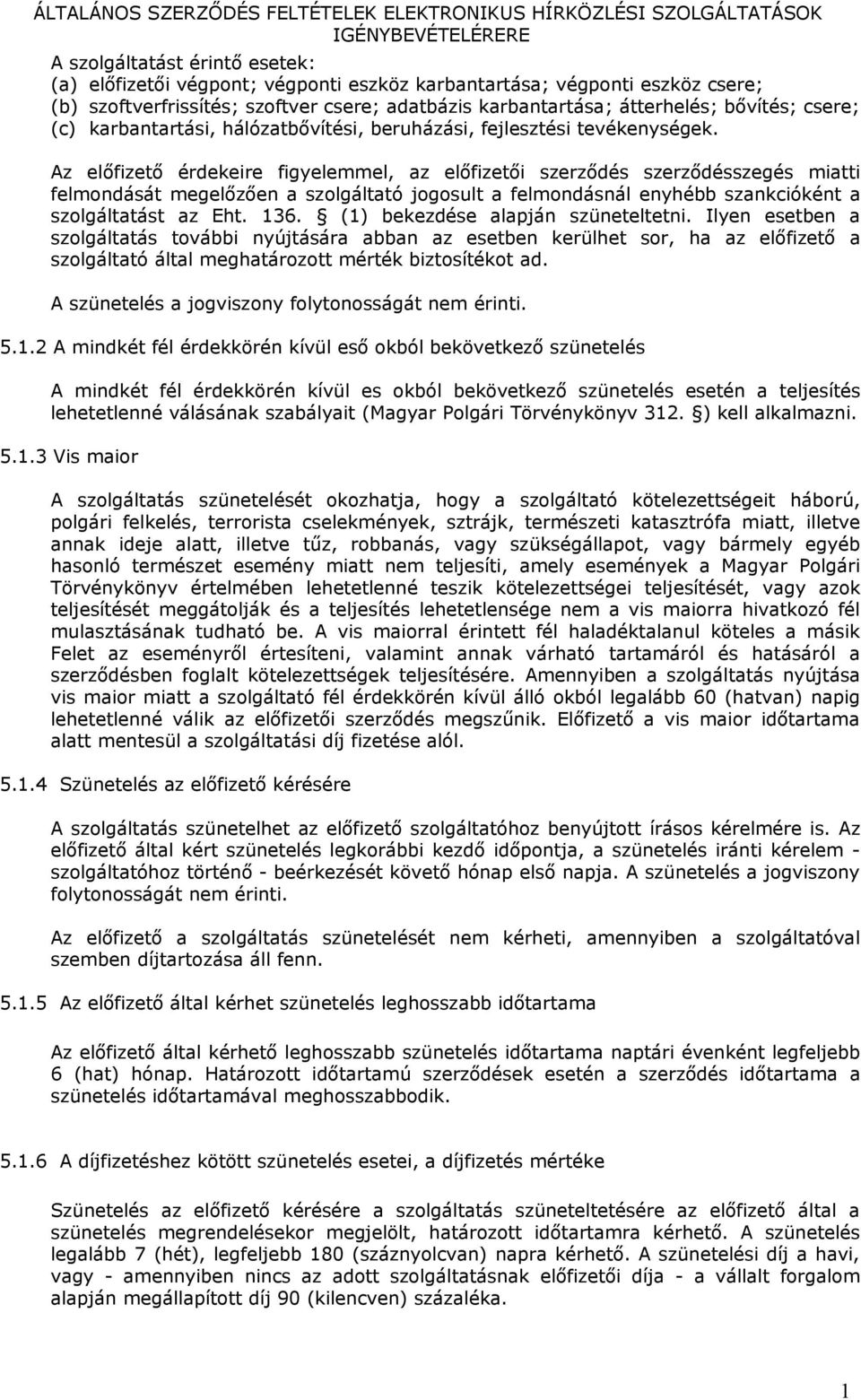 Az előfizető érdekeire figyelemmel, az előfizetői szerződés szerződésszegés miatti felmondását megelőzően a szolgáltató jogosult a felmondásnál enyhébb szankcióként a szolgáltatást az Eht. 136.