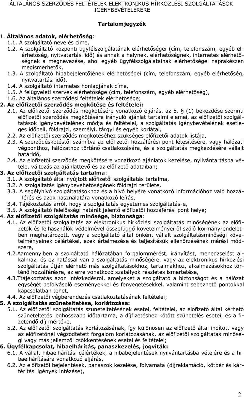 egyéb ügyfélszolgálatainak elérhetőségei naprakészen megismerhetők, 1.3. A szolgáltató hibabejelentőjének elérhetőségei (cím, telefonszám, egyéb elérhetőség, nyitvatartási idő), 1.4.