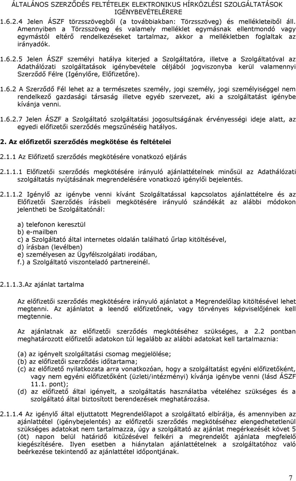 5 Jelen ÁSZF személyi hatálya kiterjed a Szolgáltatóra, illetve a Szolgáltatóval az Adathálózati szolgáltatások igénybevétele céljából jogviszonyba kerül valamennyi Szerződő Félre (Igénylőre,