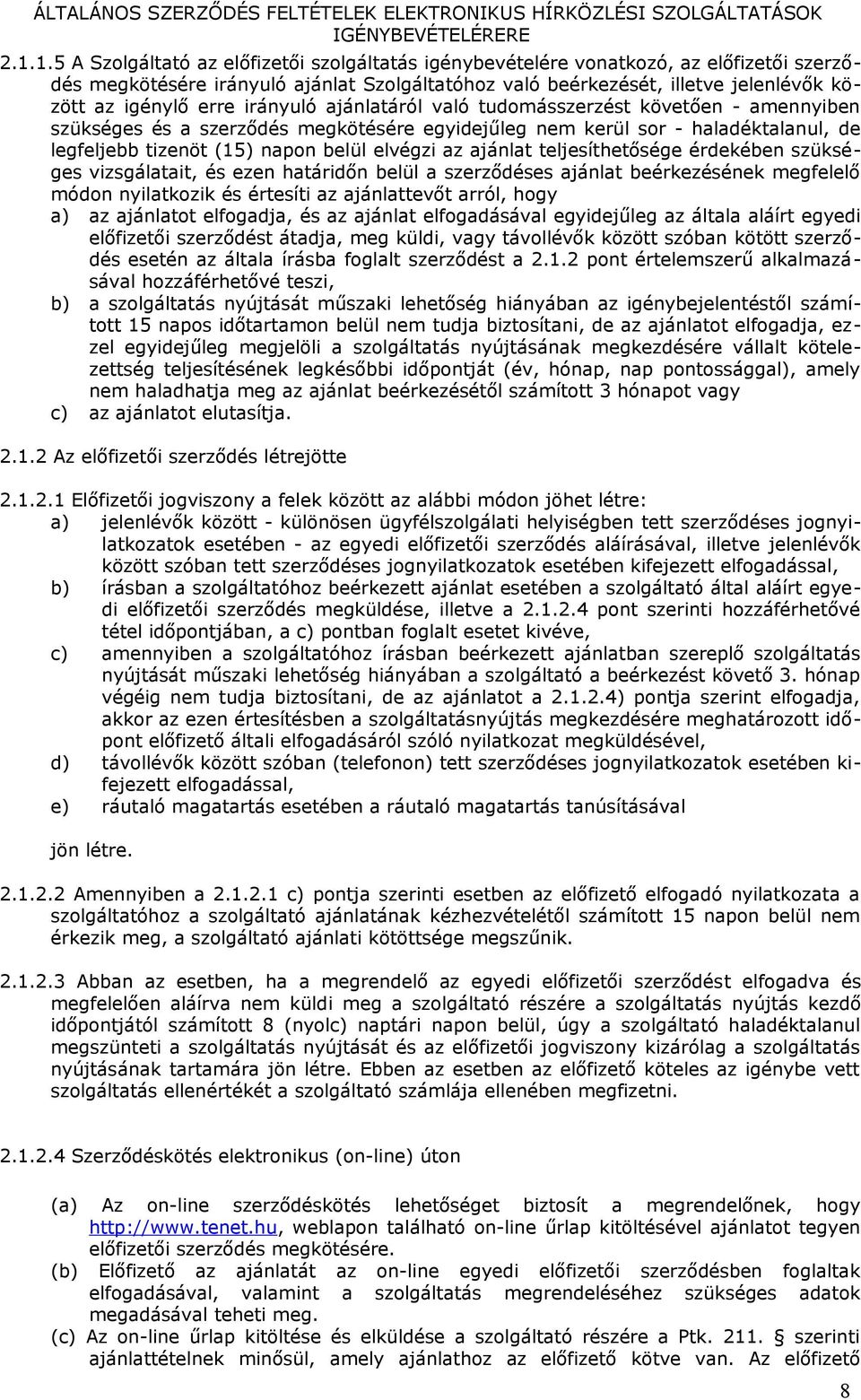 ajánlat teljesíthetősége érdekében szükséges vizsgálatait, és ezen határidőn belül a szerződéses ajánlat beérkezésének megfelelő módon nyilatkozik és értesíti az ajánlattevőt arról, hogy a) az