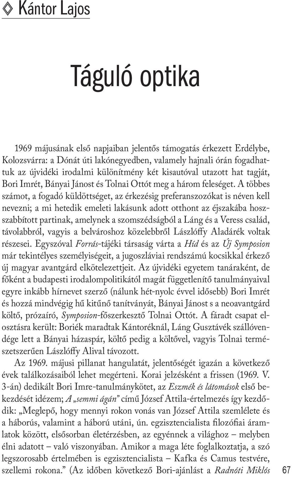 A többes számot, a fogadó küldöttséget, az érkezésig preferanszozókat is néven kell nevezni; a mi hetedik emeleti lakásunk adott otthont az éjszakába hoszszabbított partinak, amelynek a