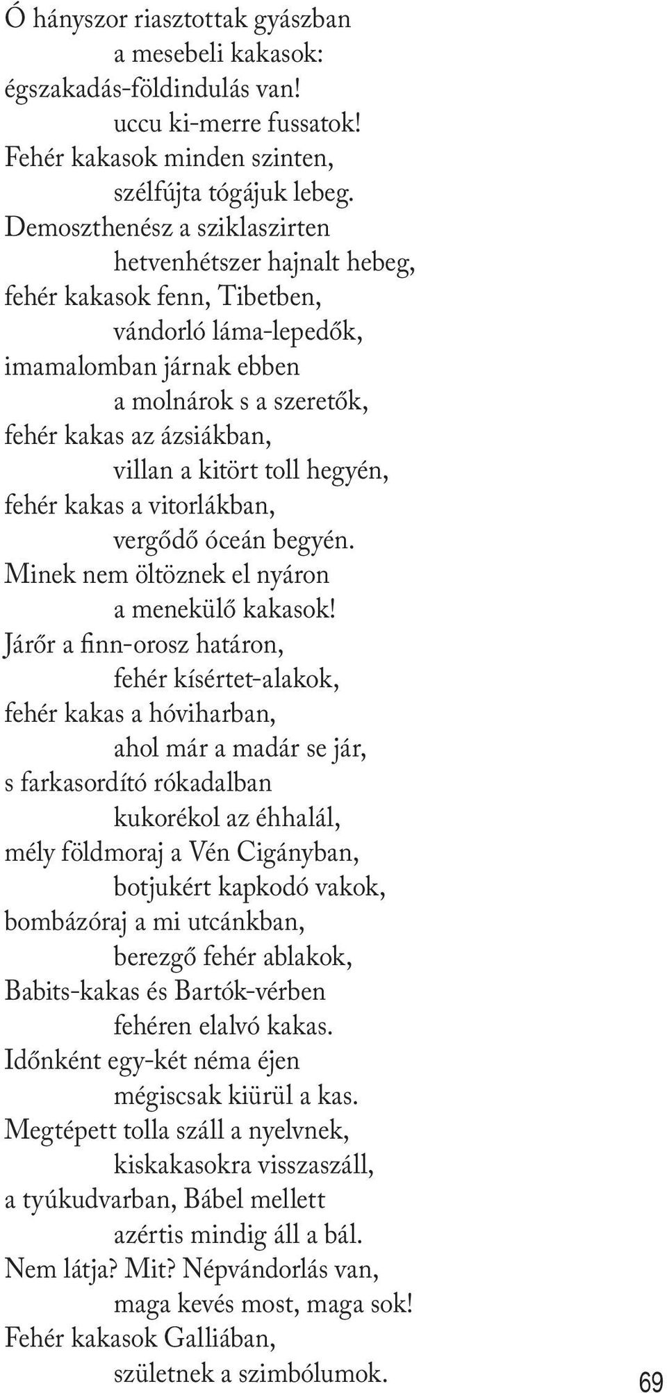 kitört toll hegyén, fehér kakas a vitorlákban, vergődő óceán begyén. Minek nem öltöznek el nyáron a menekülő kakasok!