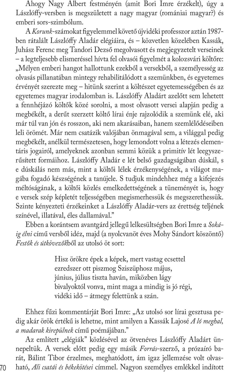 megjegyzetelt verseinek a legteljesebb elismeréssel hívta fel olvasói figyelmét a kolozsvári költőre: Mélyen emberi hangot hallottunk ezekből a versekből, a személyesség az olvasás pillanatában