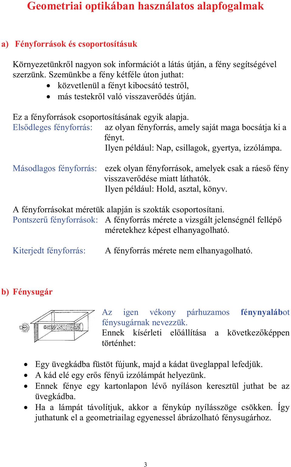 Elsődleges fényforrás: az olyan fényforrás, amely saját maga bocsátja ki a fényt. Ilyen például: Nap, csillagok, gyertya, izzólámpa.