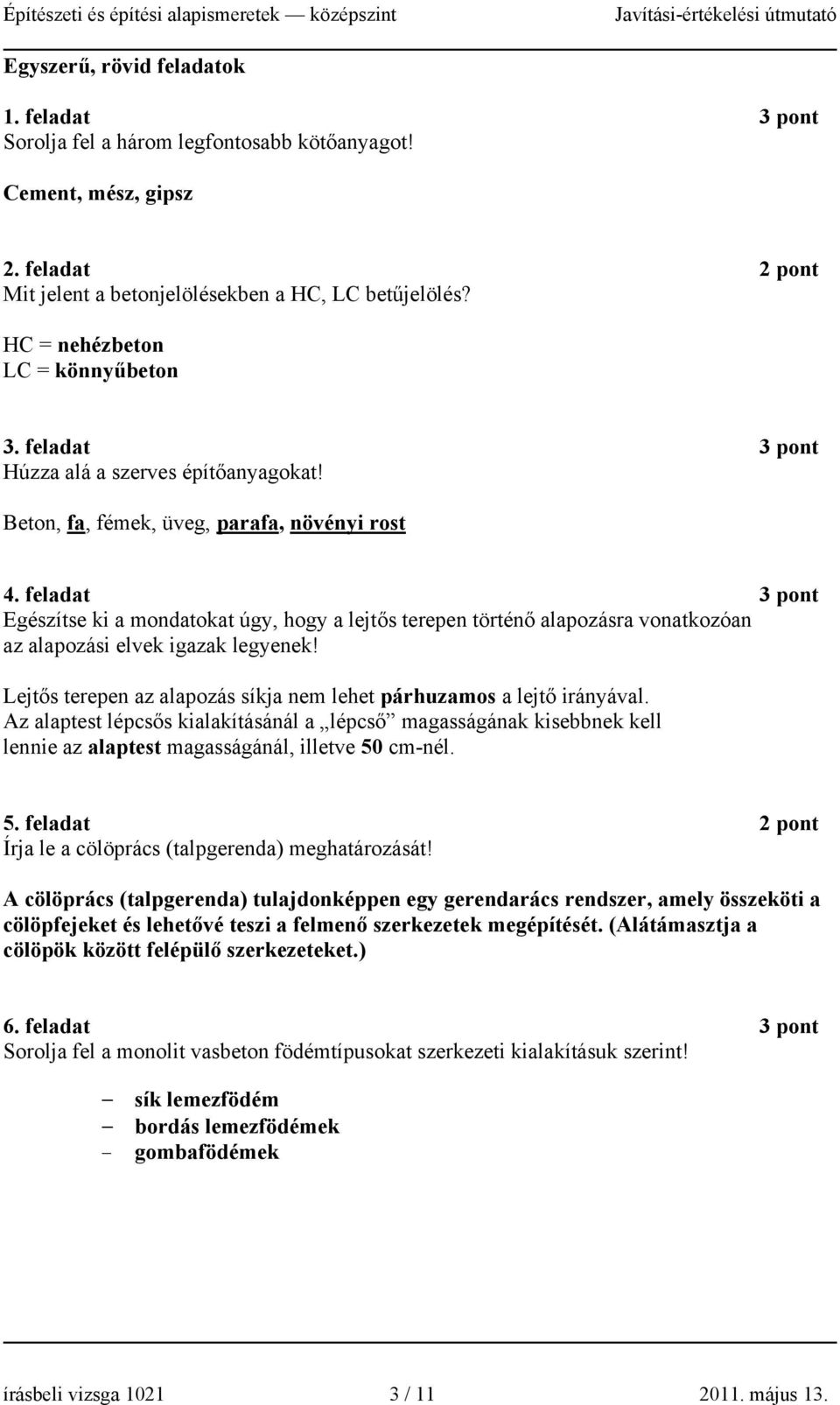 feladat 3 pont Egészítse ki a mondatokat úgy, hogy a lejtős terepen történő alapozásra vonatkozóan az alapozási elvek igazak legyenek!