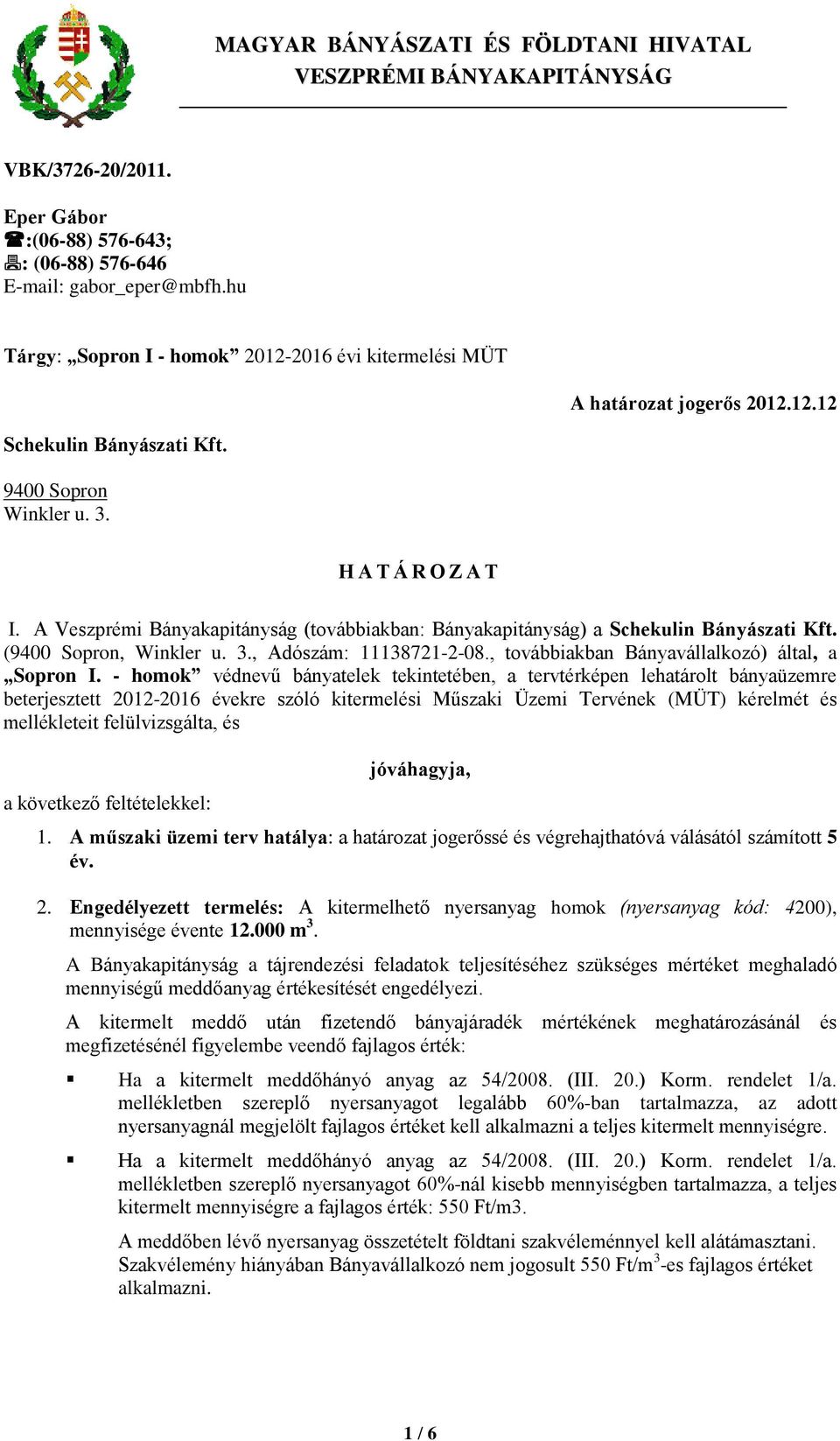 A Veszprémi Bányakapitányság (továbbiakban: Bányakapitányság) a Schekulin Bányászati Kft. (9400 Sopron, Winkler u. 3., Adószám: 11138721-2-08., továbbiakban Bányavállalkozó) által, a Sopron I.