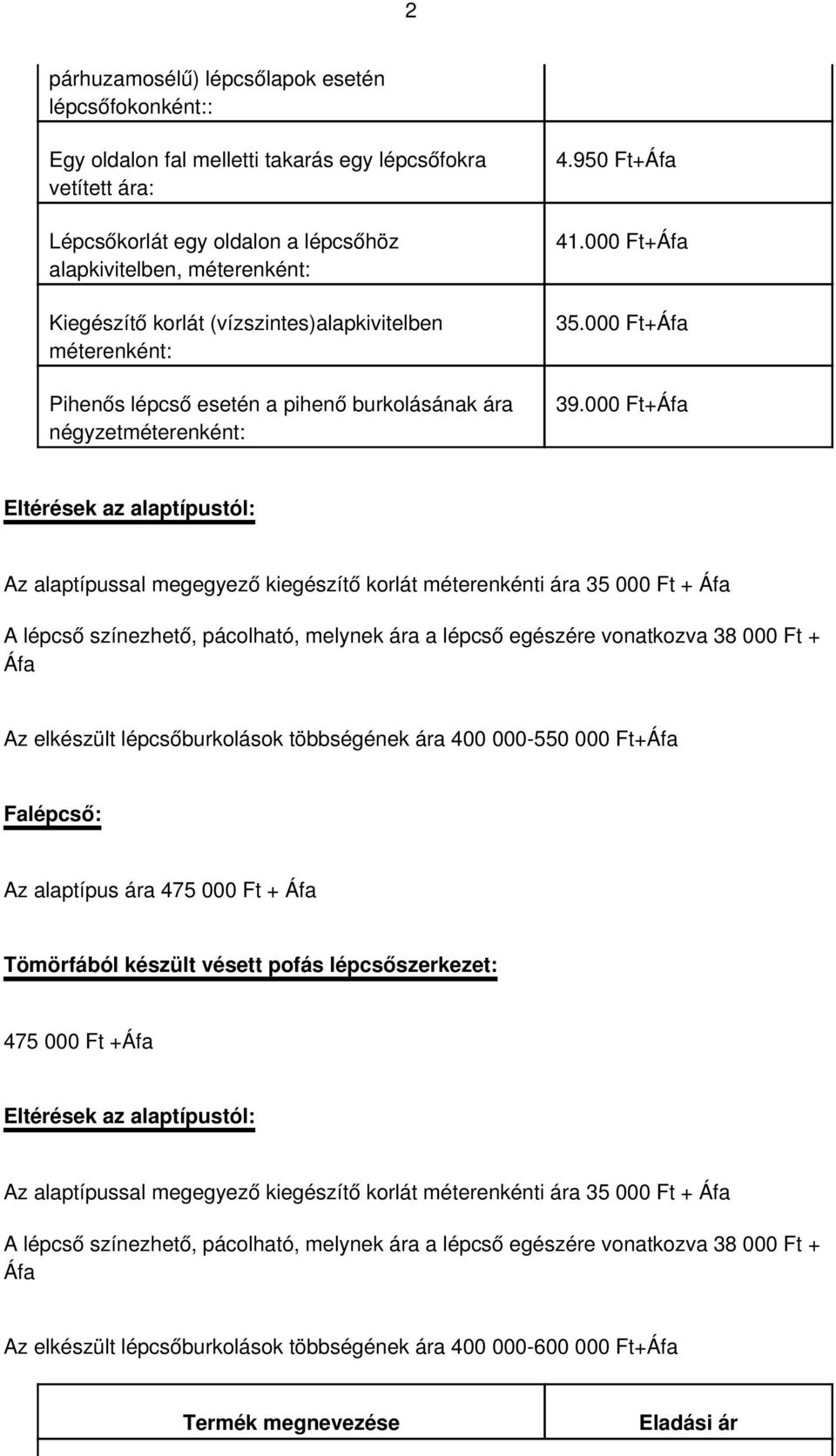 000 Ft+ Az alaptípussal megegyező kiegészítő korlát méterenkénti ára 35 000 Ft + Az elkészült lépcsőburkolások többségének ára 400 000-550 000 Ft+ Falépcső: Az alaptípus ára 475 000 Ft +