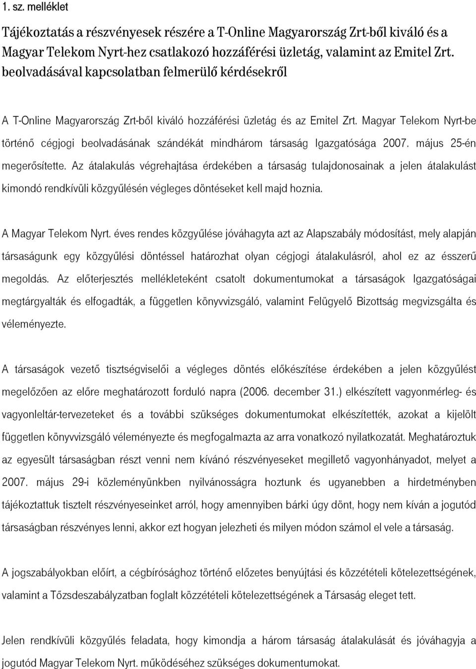 Magyar Telekom Nyrt-be történő cégjogi beolvadásának szándékát mindhárom társaság Igazgatósága 2007. május 25-én megerősítette.