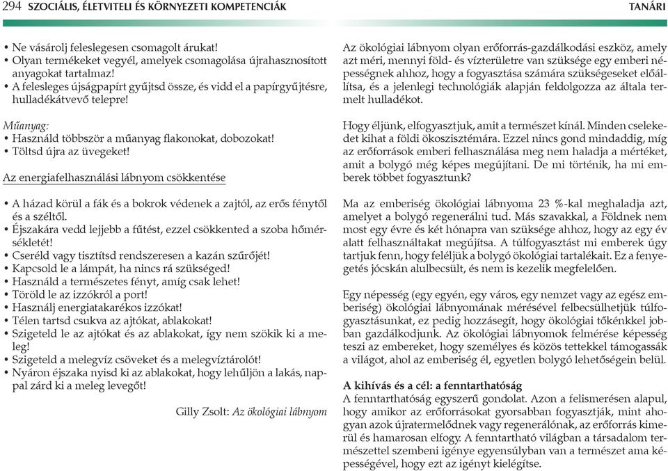 Az energiafelhasználási lábnyom csökkentése A házad körül a fák és a bokrok védenek a zajtól, az erôs fénytôl és a széltôl. Éjszakára vedd lejjebb a fûtést, ezzel csökkented a szoba hômérsékletét!