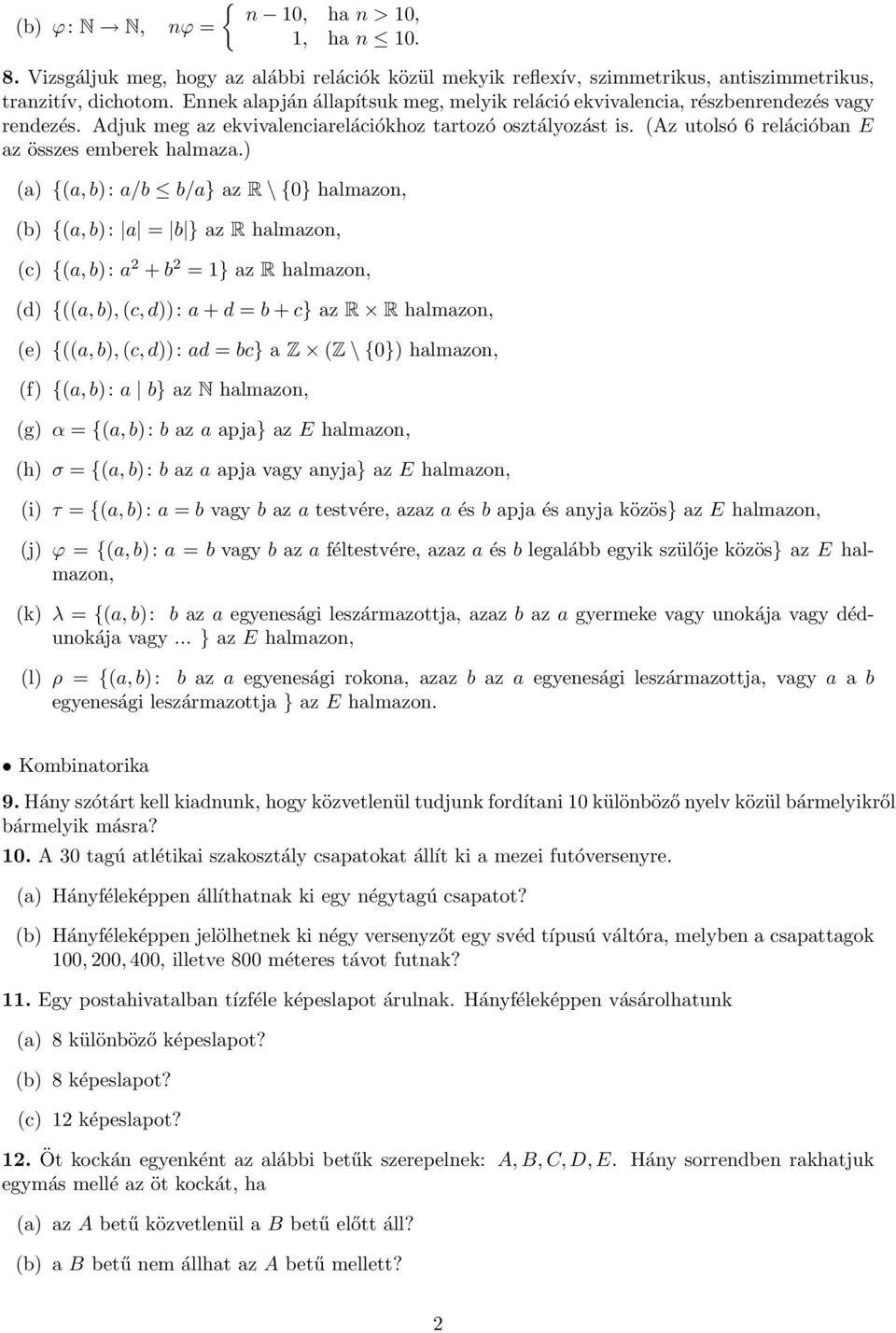 halmazo, (c {(a, b: a 2 + b 2 1} az R halmazo, (d {((a, b, (c, d: a + d b + c} az R R halmazo, (e {((a, b, (c, d: ad bc} a Z (Z \ {0} halmazo, (f {(a, b: a b} az N halmazo, (g α {(a, b: b az a apja}