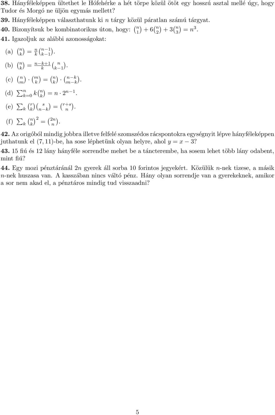 ( (e (f ( r ( s ( m 2 1 ( r+s ( 2 ( 2 42 Az origóból midig jobbra illetve felfelé szomszédos rácspotora egységyit lépve háyféleéppe juthatu el (7, 11-be, ha sose léphetü olya helyre, ahol y x 3?