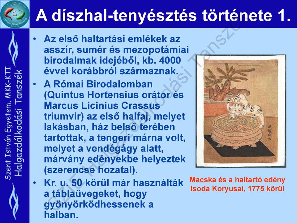 A Római Birodalomban (Quintus Hortensius orátor és Marcus Licinius Crassus triumvir) az első halfaj, melyet lakásban, ház belső