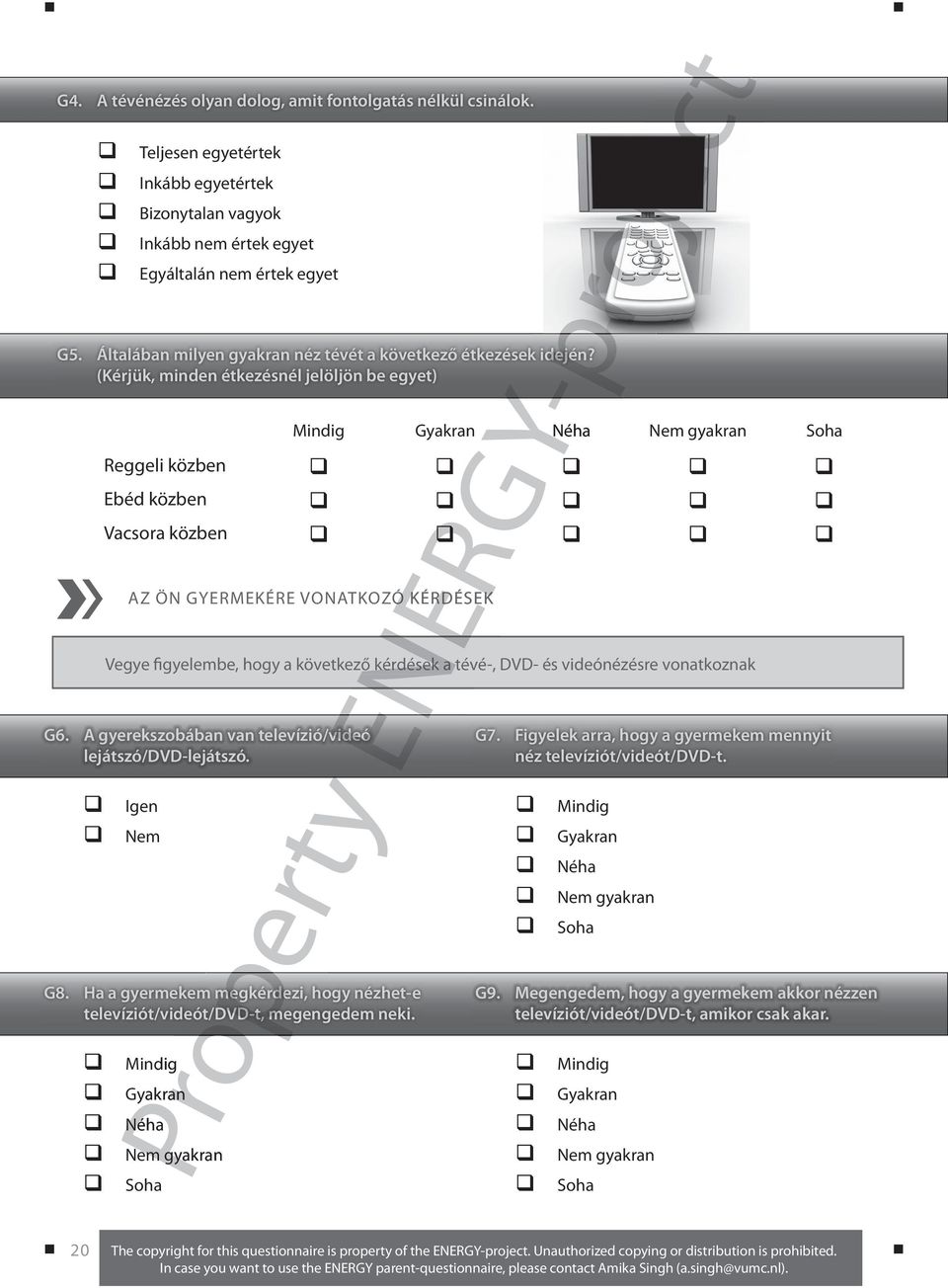 kérdések a tévé-, DVD- és videónézésre vonatkoznak G6. A gyerekszobában van televízió/videó lejátszó/dvd-lejátszó. Igen Nem G8.
