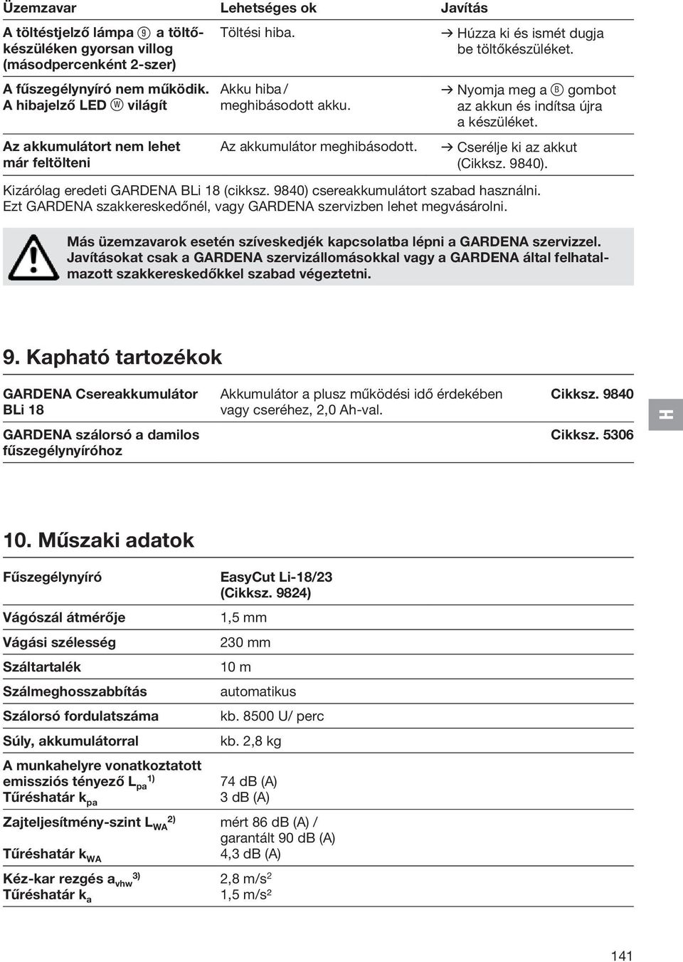 v Nyomja meg a ß B gombot az akkun és indítsa újra a készüléket. v Cserélje ki az akkut (Cikksz. 9840). Kizárólag eredeti GARDENA BLi 18 (cikksz. 9840) csereakkumulátort szabad használni.