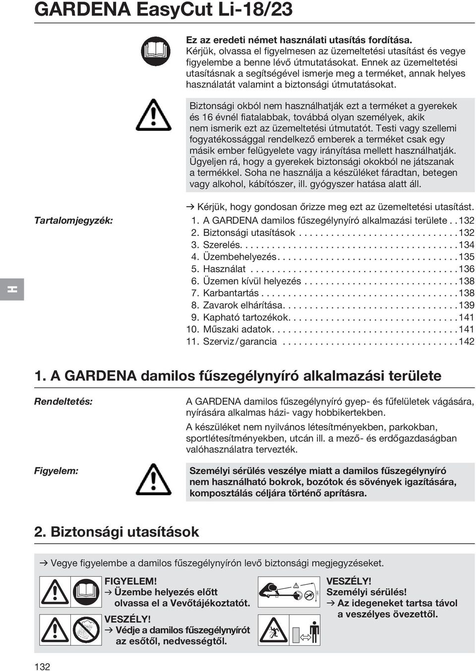 Biztonsági okból nem használhatják ezt a terméket a gyerekek és 16 évnél fiatalabbak, továbbá olyan személyek, akik nem ismerik ezt az üzemeltetési útmutatót.