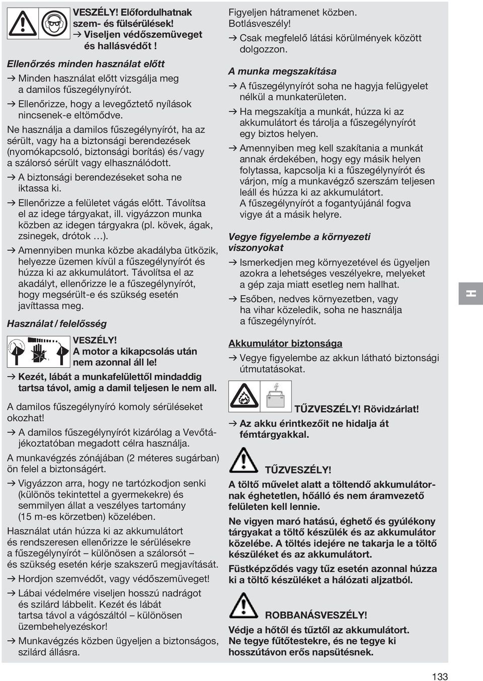 Ne használja a damilos fűszegélynyírót, ha az sérült, vagy ha a biztonsági berendezések (nyomókapcsoló, biztonsági borítás) és / vagy a szálorsó sérült vagy elhasználódott.