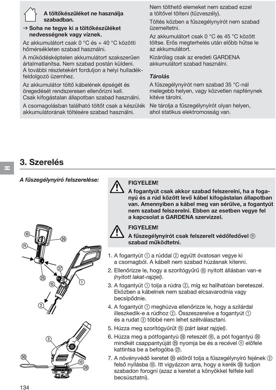 Az akkumulátor töltő kábelének épségét és öregedését rendszeresen ellenőrizni kell. Csak kifogástalan állapotban szabad használni.