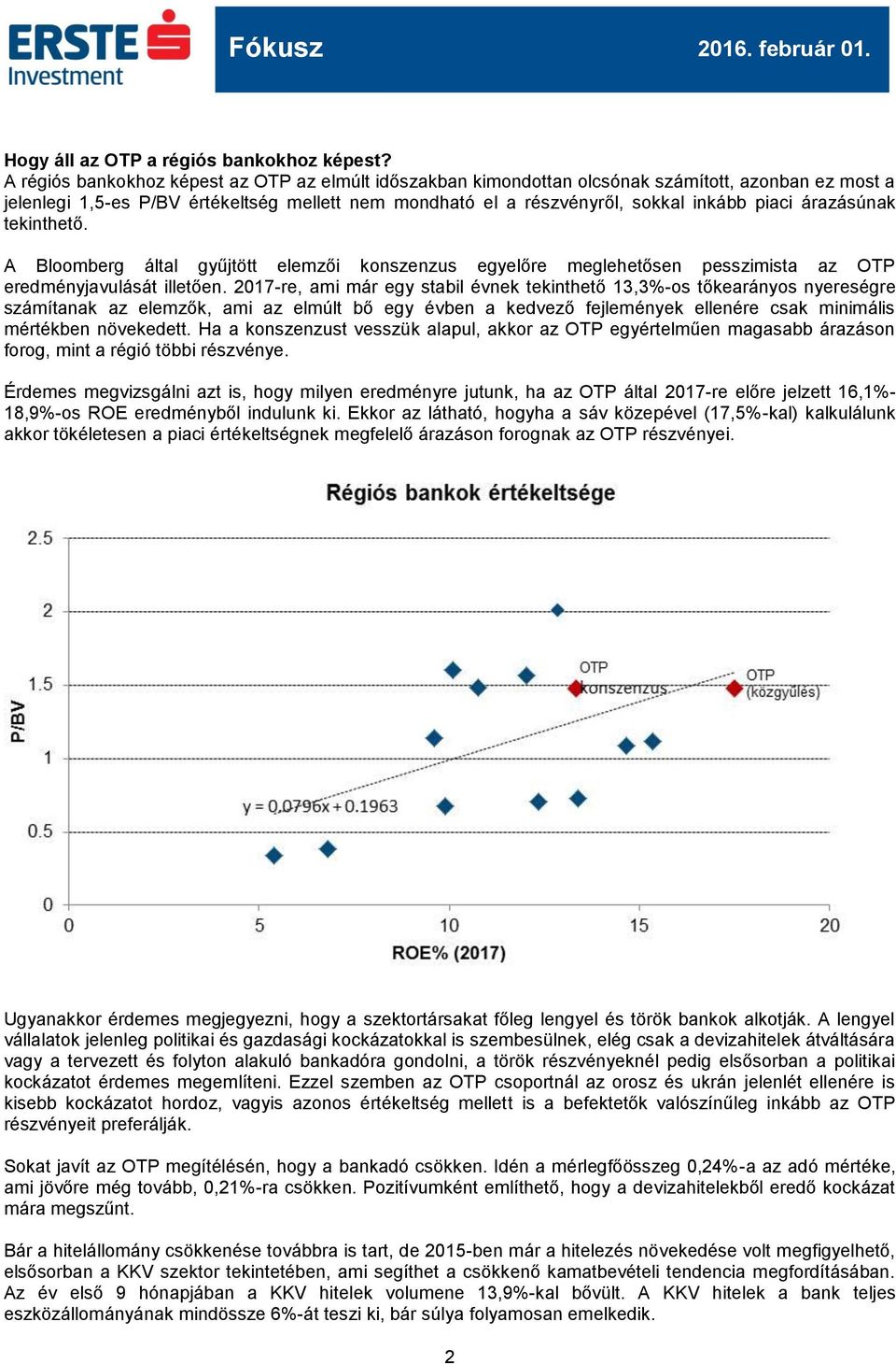 árazásúnak tekinthető. A Bloomberg által gyűjtött elemzői konszenzus egyelőre meglehetősen pesszimista az OTP eredményjavulását illetően.