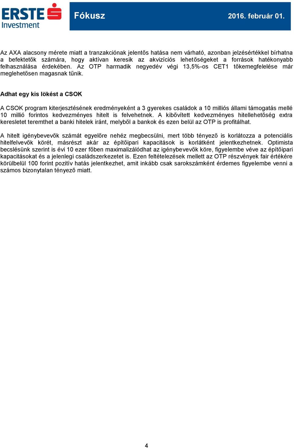 Adhat egy kis lökést a CSOK A CSOK program kiterjesztésének eredményeként a 3 gyerekes családok a 10 milliós állami támogatás mellé 10 millió forintos kedvezményes hitelt is felvehetnek.