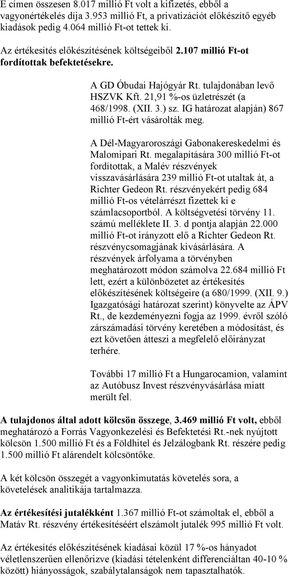 IG határozat alapján) 867 millió Ft-ért vásárolták meg. A Dél-Magyaroroszági Gabonakereskedelmi és Malomipari Rt.