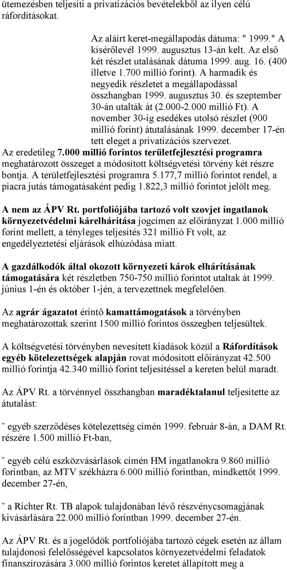 és szeptember 30-án utalták át (2.000-2.000 millió Ft). A november 30-ig esedékes utolsó részlet (900 millió forint) átutalásának 1999. december 17-én tett eleget a privatizációs szervezet.