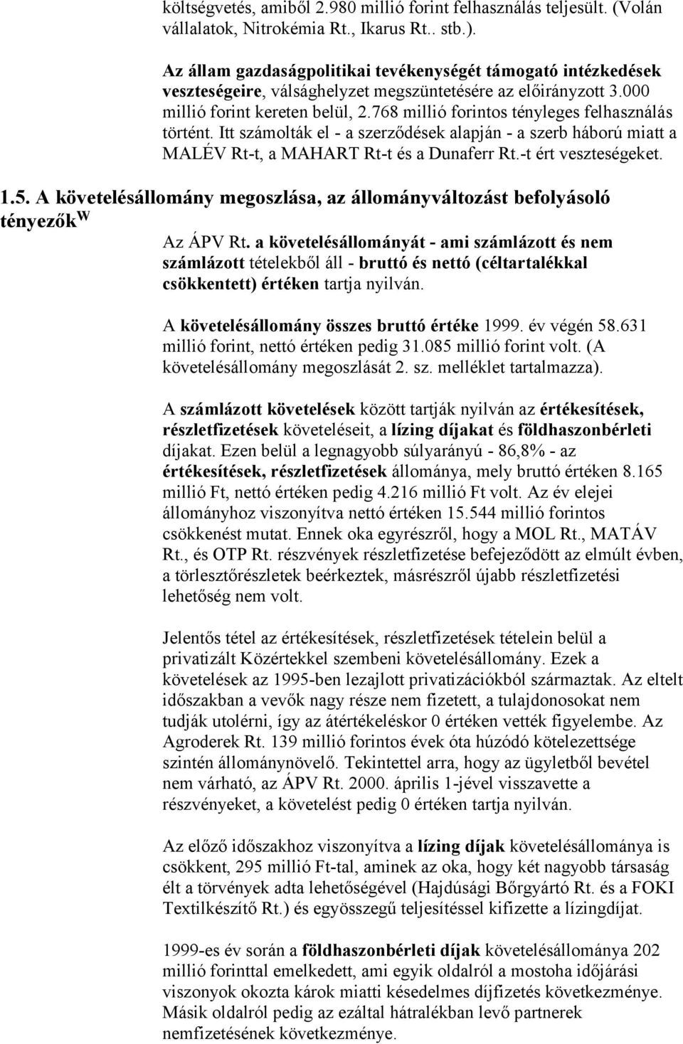 768 millió forintos tényleges felhasználás történt. Itt számolták el - a szerződések alapján - a szerb háború miatt a MALÉV Rt-t, a MAHART Rt-t és a Dunaferr Rt.-t ért veszteségeket. 1.5.