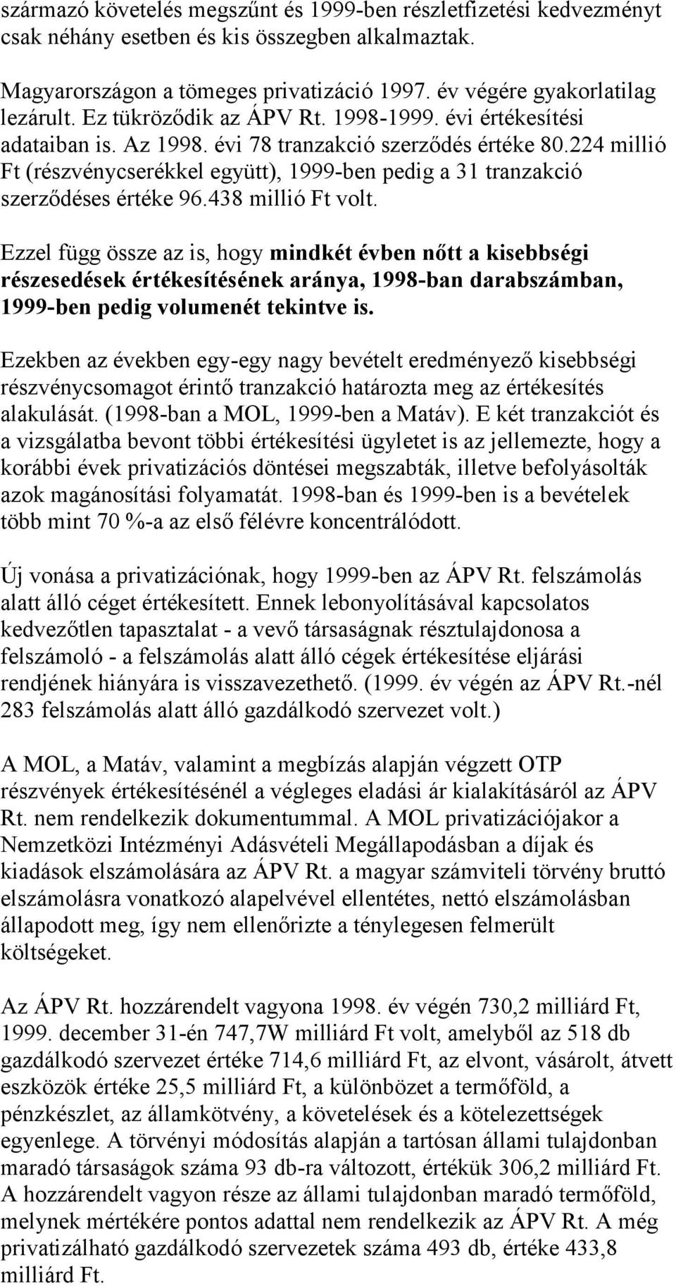 224 millió Ft (részvénycserékkel együtt), 1999-ben pedig a 31 tranzakció szerződéses értéke 96.438 millió Ft volt.