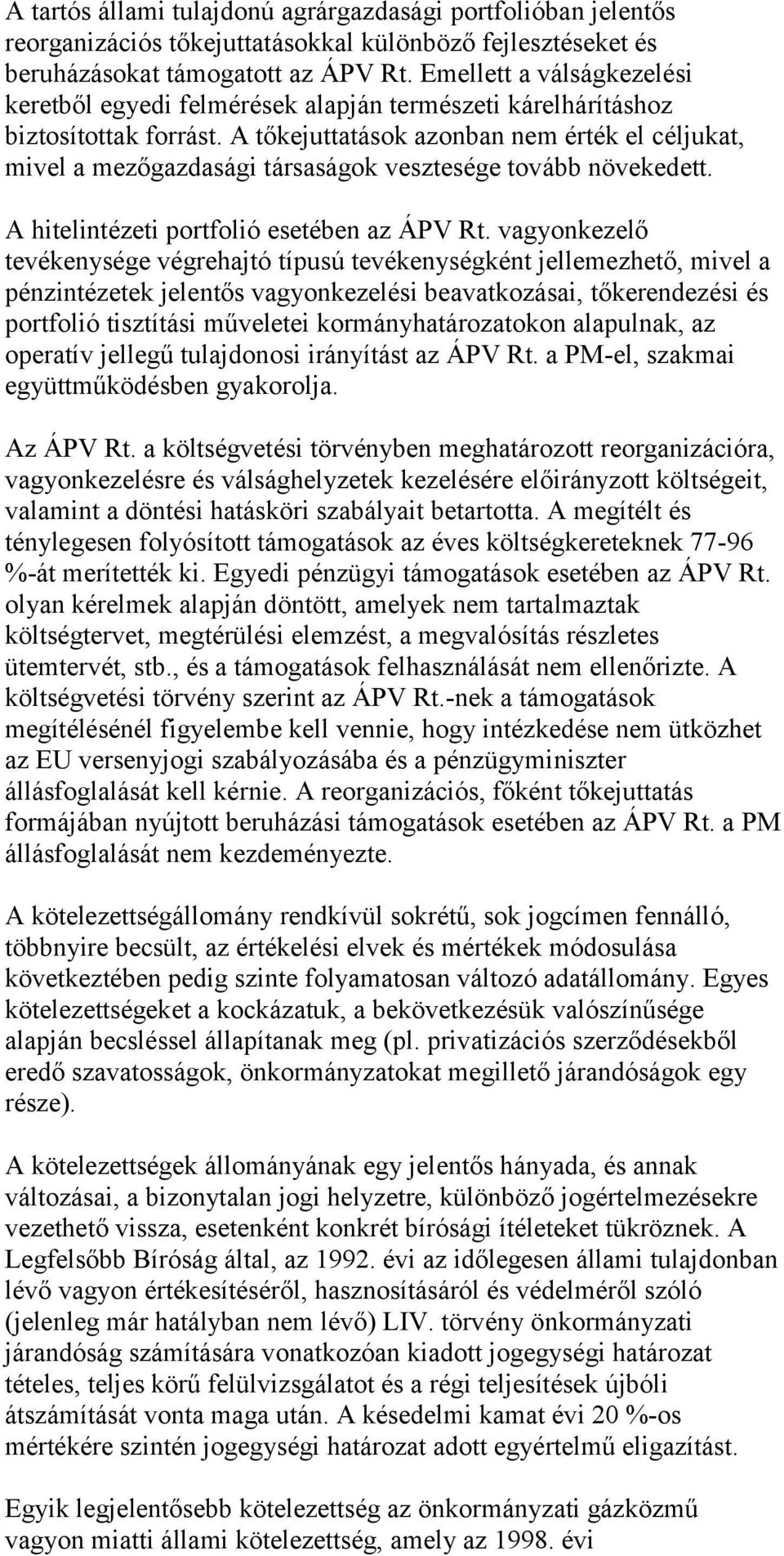 A tőkejuttatások azonban nem érték el céljukat, mivel a mezőgazdasági társaságok vesztesége tovább növekedett. A hitelintézeti portfolió esetében az ÁPV Rt.