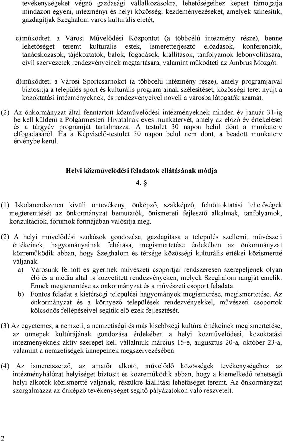 tájékoztatók, bálok, fogadások, kiállítások, tanfolyamok lebonyolítására, civil szervezetek rendezvényeinek megtartására, valamint működteti az Ambrus Mozgót.