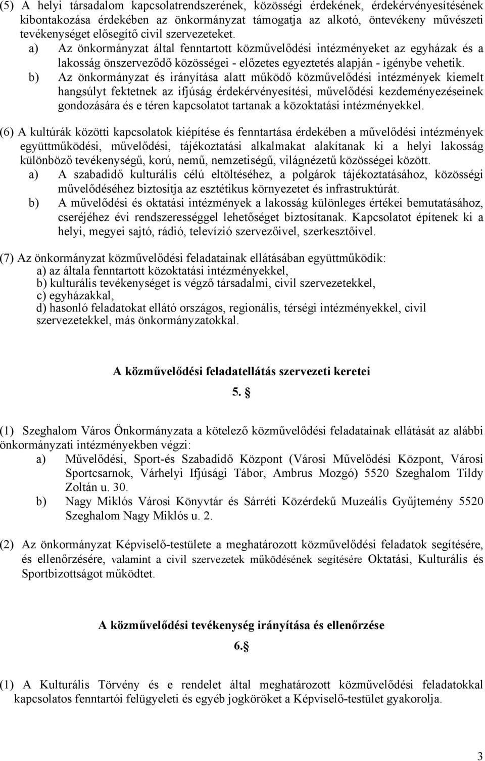 b) Az önkormányzat és irányítása alatt működő közművelődési intézmények kiemelt hangsúlyt fektetnek az ifjúság érdekérvényesítési, művelődési kezdeményezéseinek gondozására és e téren kapcsolatot