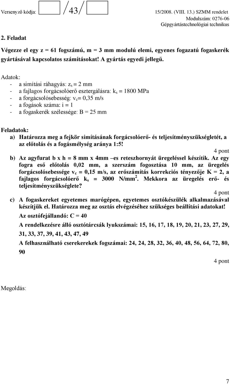 Feladatok: a) Határozza meg a fejkör simításának forgácsolóerő- és teljesítményszükségletét, a az előtolás és a fogásmélység aránya 1:5!