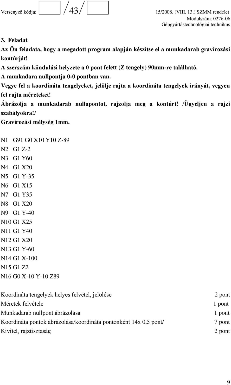 Ábrázolja a munkadarab nullapontot, rajzolja meg a kontúrt! /Ügyeljen a rajzi szabályokra!/ Gravírozási mélység 1mm.