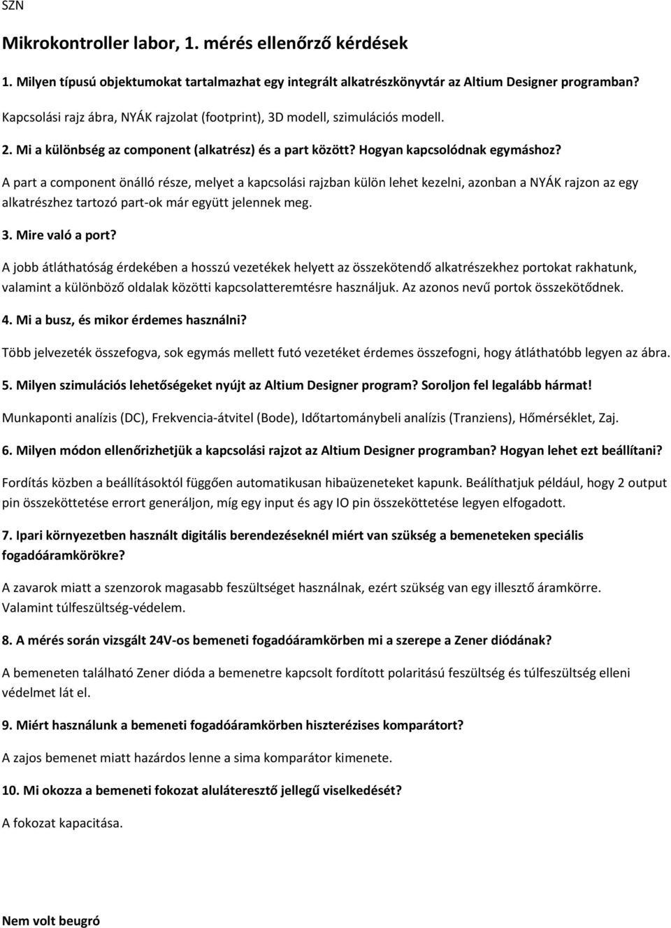 A part a component önálló része, melyet a kapcsolási rajzban külön lehet kezelni, azonban a NYÁK rajzon az egy alkatrészhez tartozó part-ok már együtt jelennek meg. 3. Mire való a port?