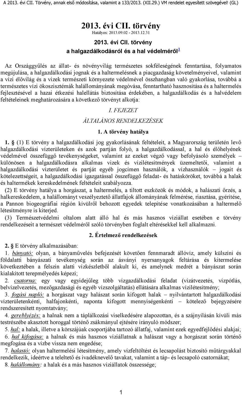 31  törvény a halgazdálkodásról és a hal védelméről 1 Az Országgyűlés az állat- és növényvilág természetes sokféleségének fenntartása, folyamatos megújulása, a halgazdálkodási jognak és a