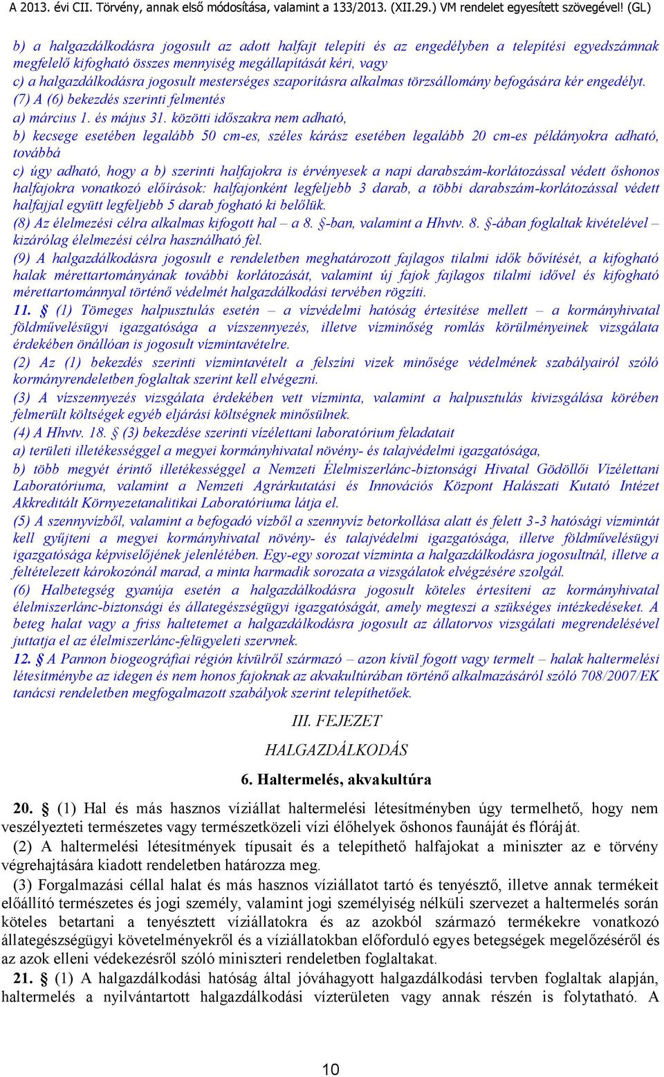 közötti időszakra nem adható, b) kecsege esetében legalább 50 cm-es, széles kárász esetében legalább 20 cm-es példányokra adható, továbbá c) úgy adható, hogy a b) szerinti halfajokra is érvényesek a