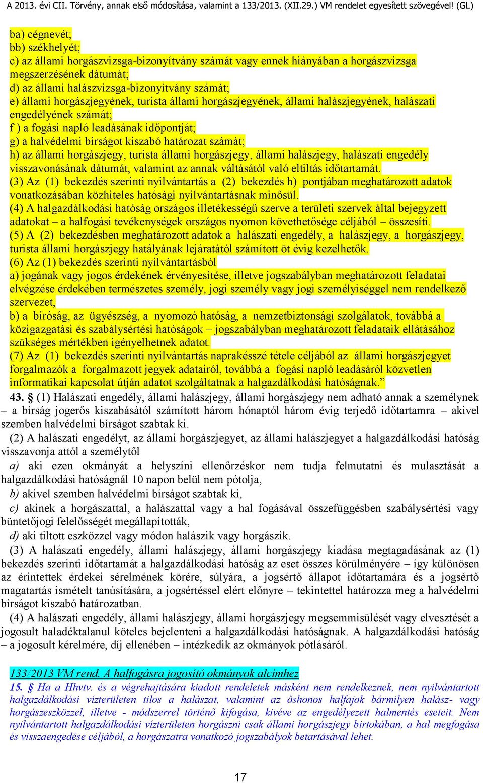 az állami horgászjegy, turista állami horgászjegy, állami halászjegy, halászati engedély visszavonásának dátumát, valamint az annak váltásától való eltiltás időtartamát.