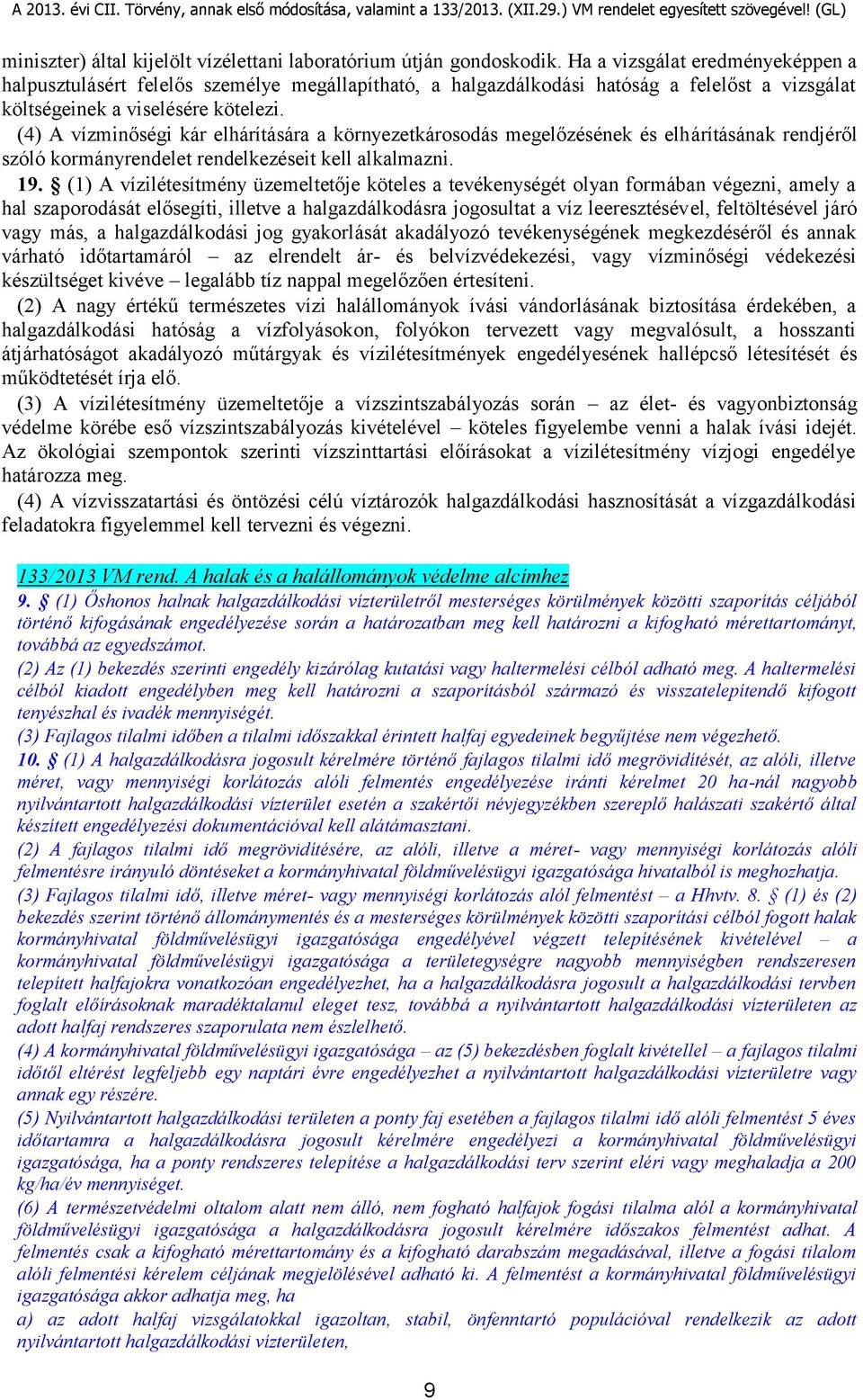 (4) A vízminőségi kár elhárítására a környezetkárosodás megelőzésének és elhárításának rendjéről szóló kormányrendelet rendelkezéseit kell alkalmazni. 19.