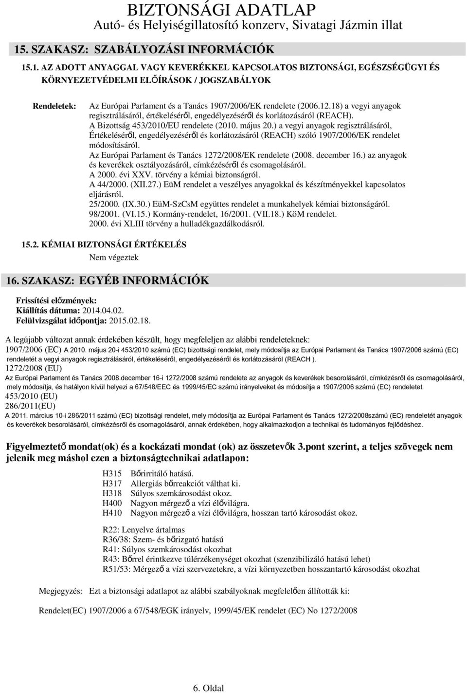 ) a vegyi anyagok regisztrálásáról, Értékeléséről, engedélyezéséről és korlátozásáról (REACH) szóló 1907/2006/EK rendelet módosításáról. Az Európai Parlament és Tanács 1272/2008/EK rendelete (2008.