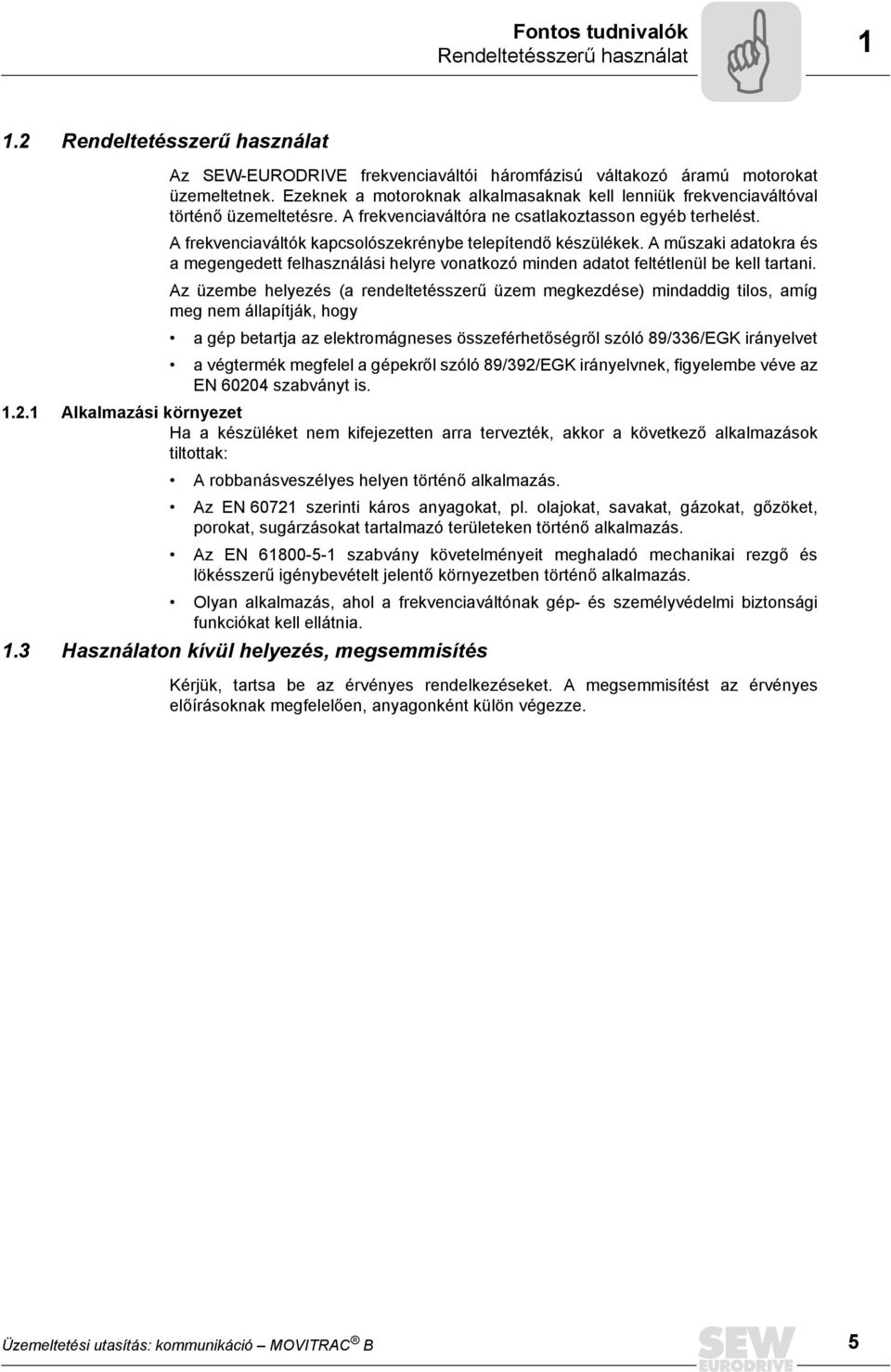 A frekvenciaváltók kapcsolószekrénybe telepítendő készülékek. A műszaki adatokra és a megengedett felhasználási helyre vonatkozó minden adatot feltétlenül be kell tartani.