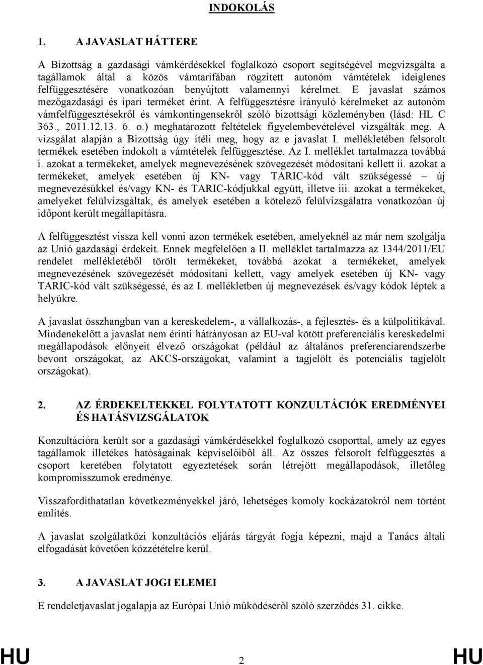 vonatkozóan benyújtott valamennyi kérelmet. E javaslat számos mezőgazdasági és ipari terméket érint.