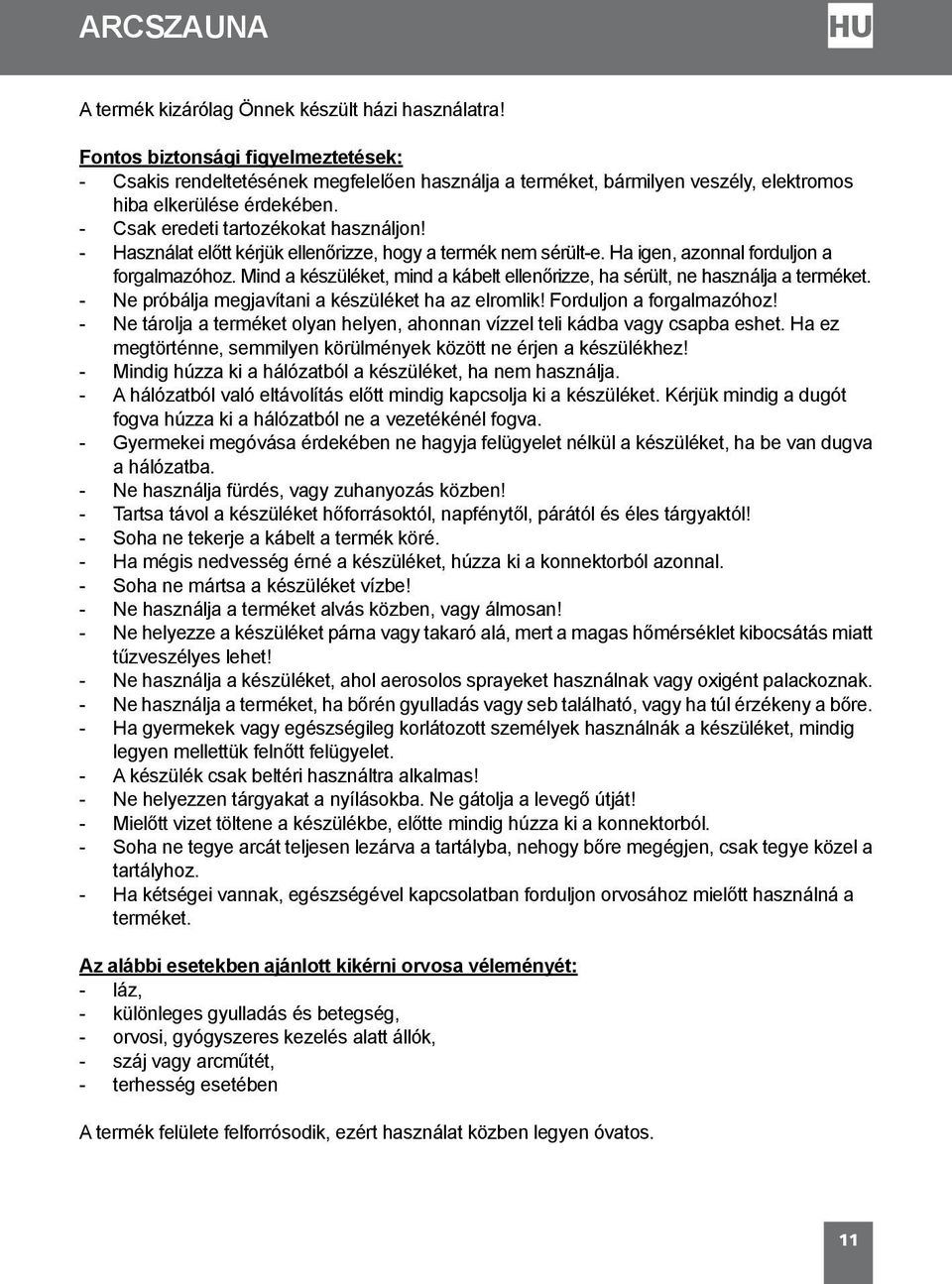 - Használat előtt kérjük ellenőrizze, hogy a termék nem sérült-e. Ha igen, azonnal forduljon a forgalmazóhoz. Mind a készüléket, mind a kábelt ellenőrizze, ha sérült, ne használja a terméket.