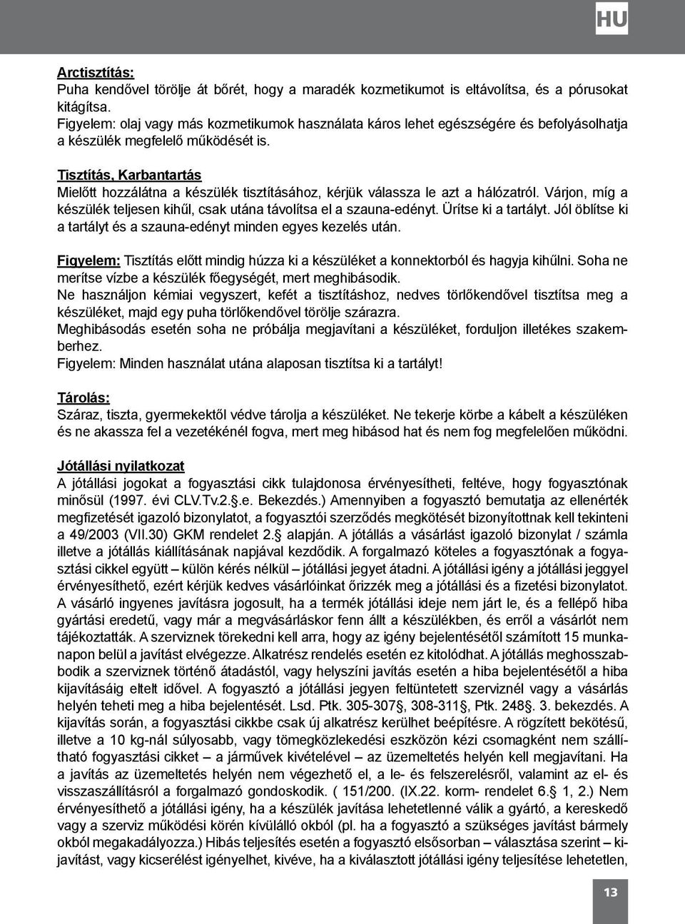 Tisztítás, Karbantartás Mielőtt hozzálátna a készülék tisztításához, kérjük válassza le azt a hálózatról. Várjon, míg a készülék teljesen kihűl, csak utána távolítsa el a szauna-edényt.