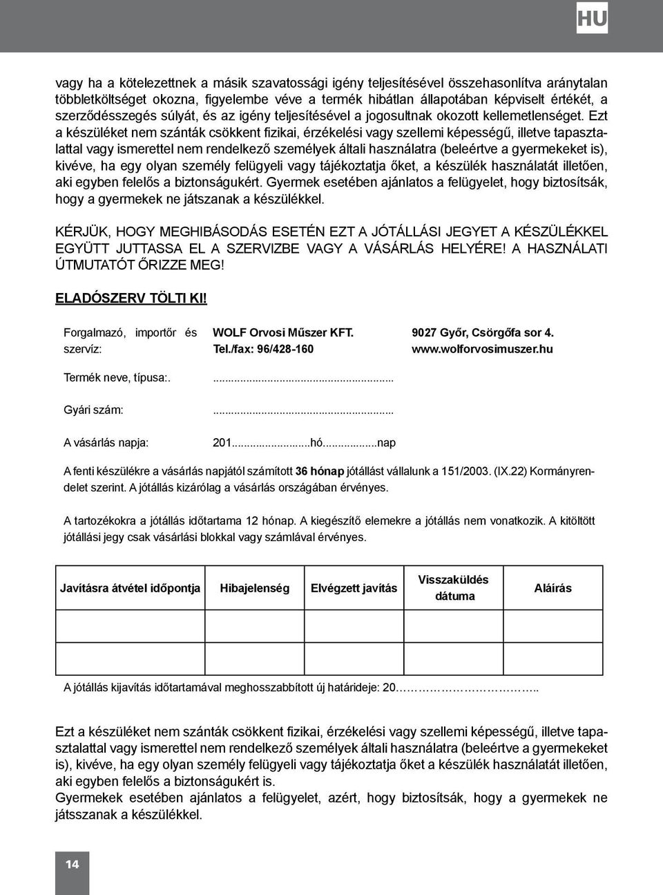 Ezt a készüléket nem szánták csökkent fizikai, érzékelési vagy szellemi képességű, illetve tapasztalattal vagy ismerettel nem rendelkező személyek általi használatra (beleértve a gyermekeket is),