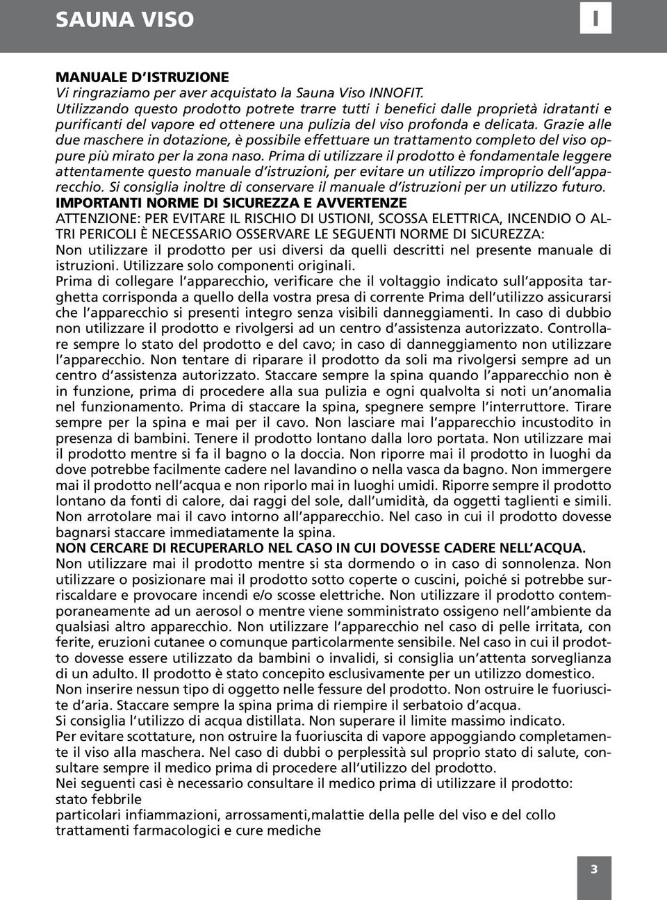 Grazie alle due maschere in dotazione, è possibile effettuare un trattamento completo del viso oppure più mirato per la zona naso.