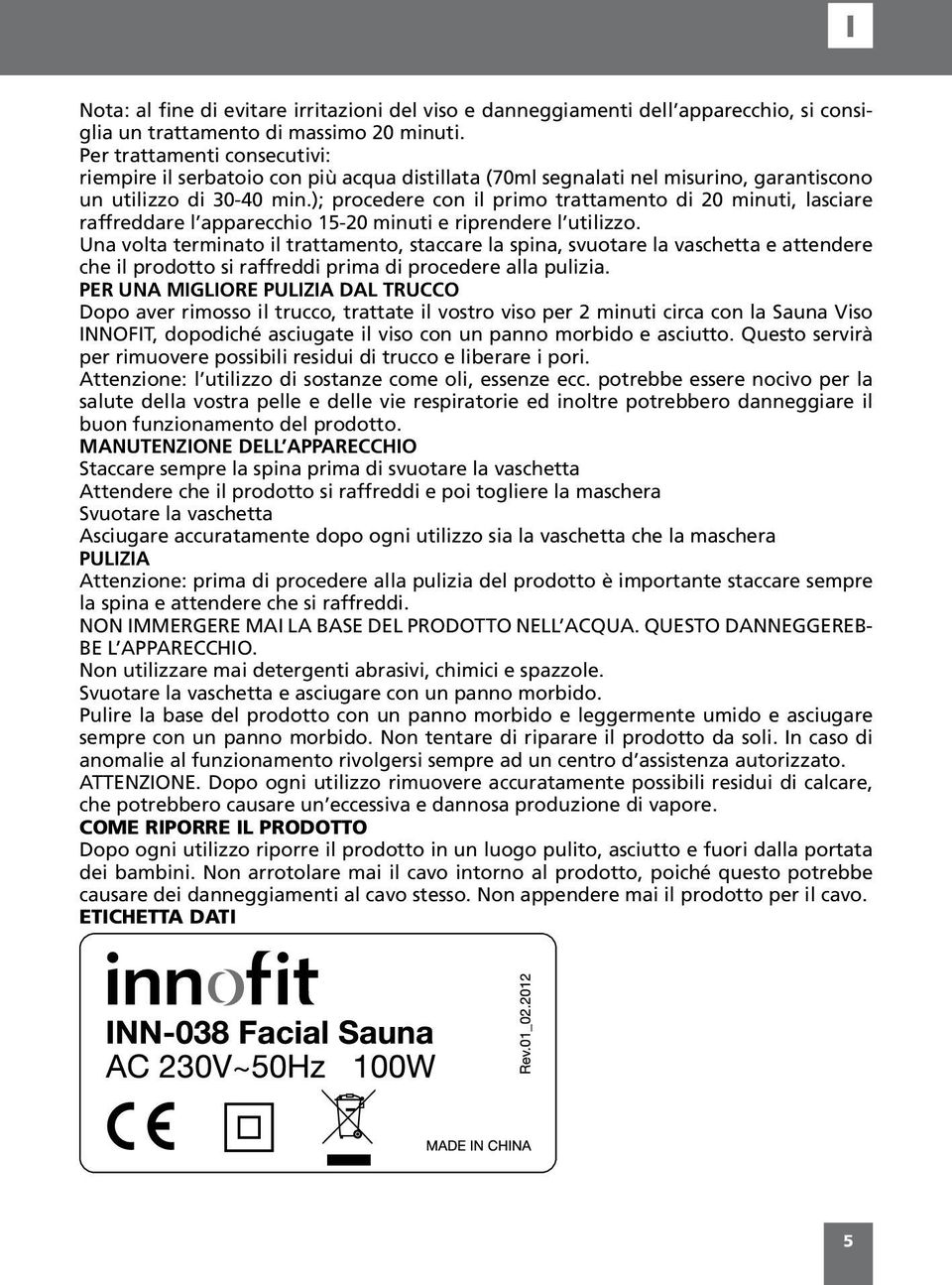 ); procedere con il primo trattamento di 20 minuti, lasciare raffreddare l apparecchio 15-20 minuti e riprendere l utilizzo.