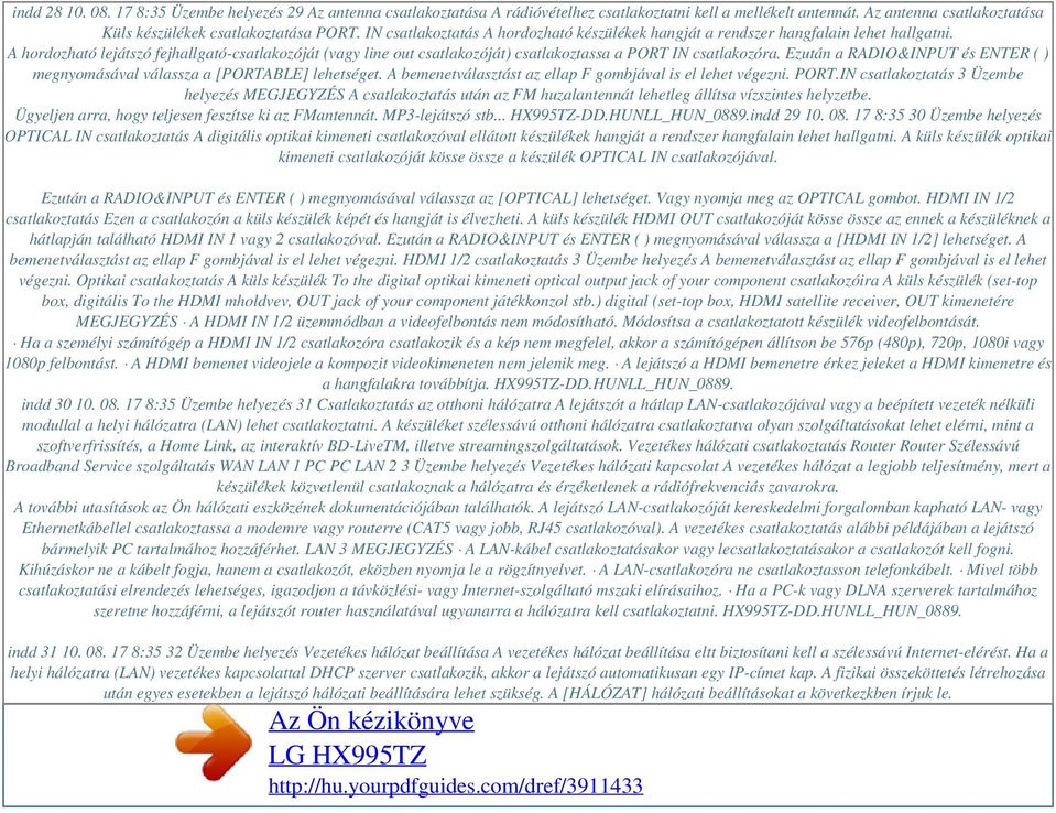 A hordozható lejátszó fejhallgató-csatlakozóját (vagy line out csatlakozóját) csatlakoztassa a PORT IN csatlakozóra. Ezután a RADIO&INPUT és ENTER ( ) megnyomásával válassza a [PORTABLE] lehetséget.