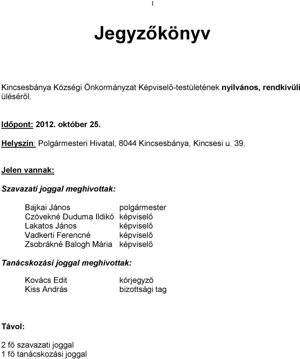 Jelen vannak: Szavazati joggal meghívottak: Bajkai János polgármester Czövekné Duduma Ildikó képviselő Lakatos